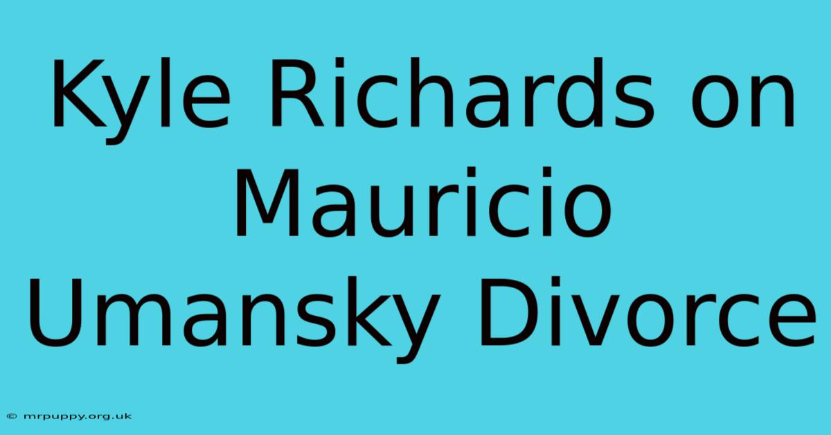 Kyle Richards On Mauricio Umansky Divorce