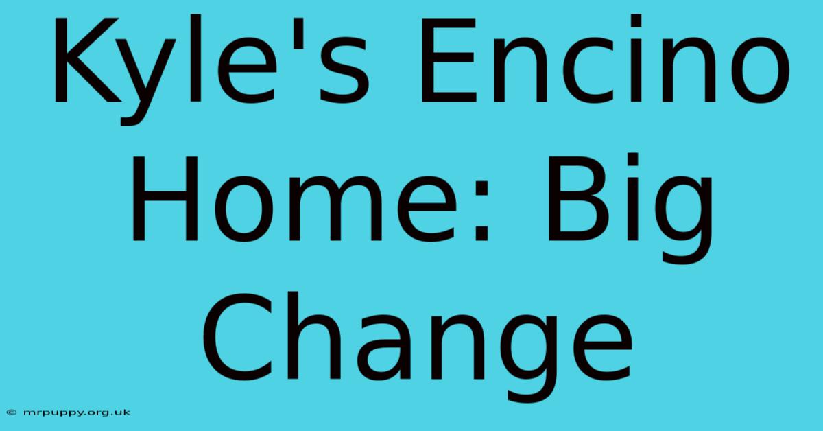 Kyle's Encino Home: Big Change