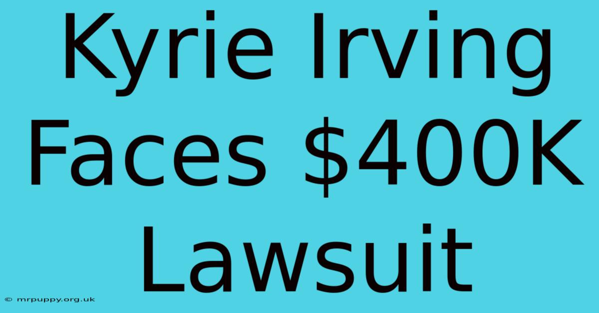 Kyrie Irving Faces $400K Lawsuit