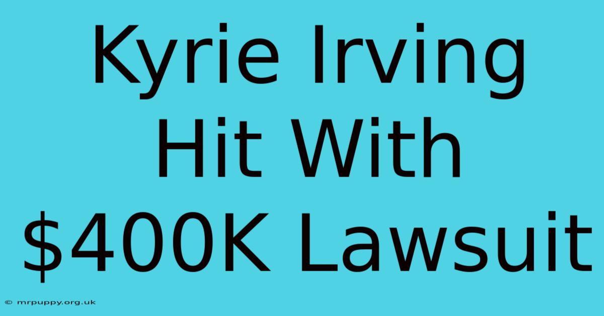 Kyrie Irving Hit With $400K Lawsuit