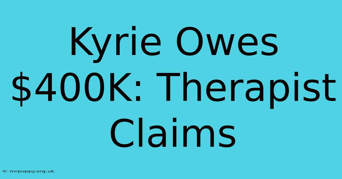 Kyrie Owes $400K: Therapist Claims