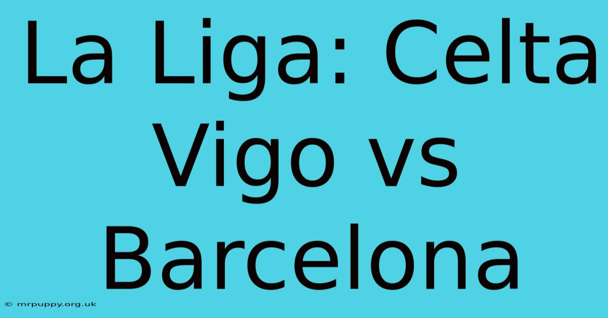 La Liga: Celta Vigo Vs Barcelona