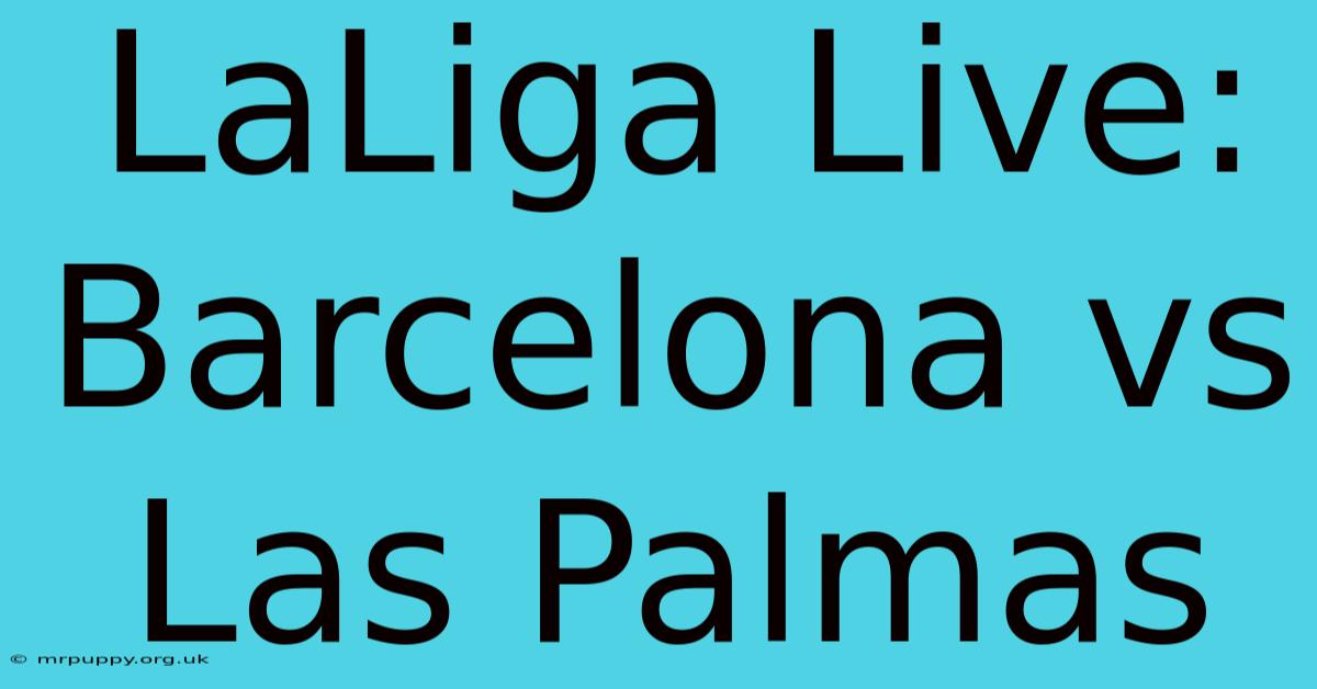 LaLiga Live: Barcelona Vs Las Palmas