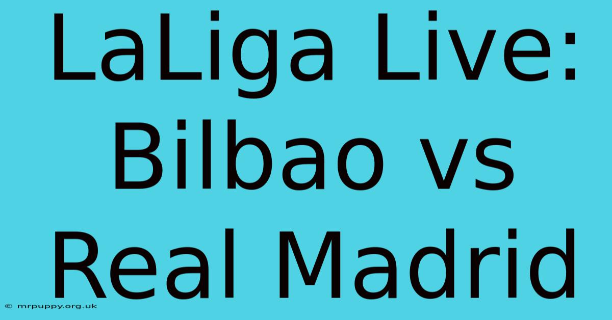 LaLiga Live: Bilbao Vs Real Madrid