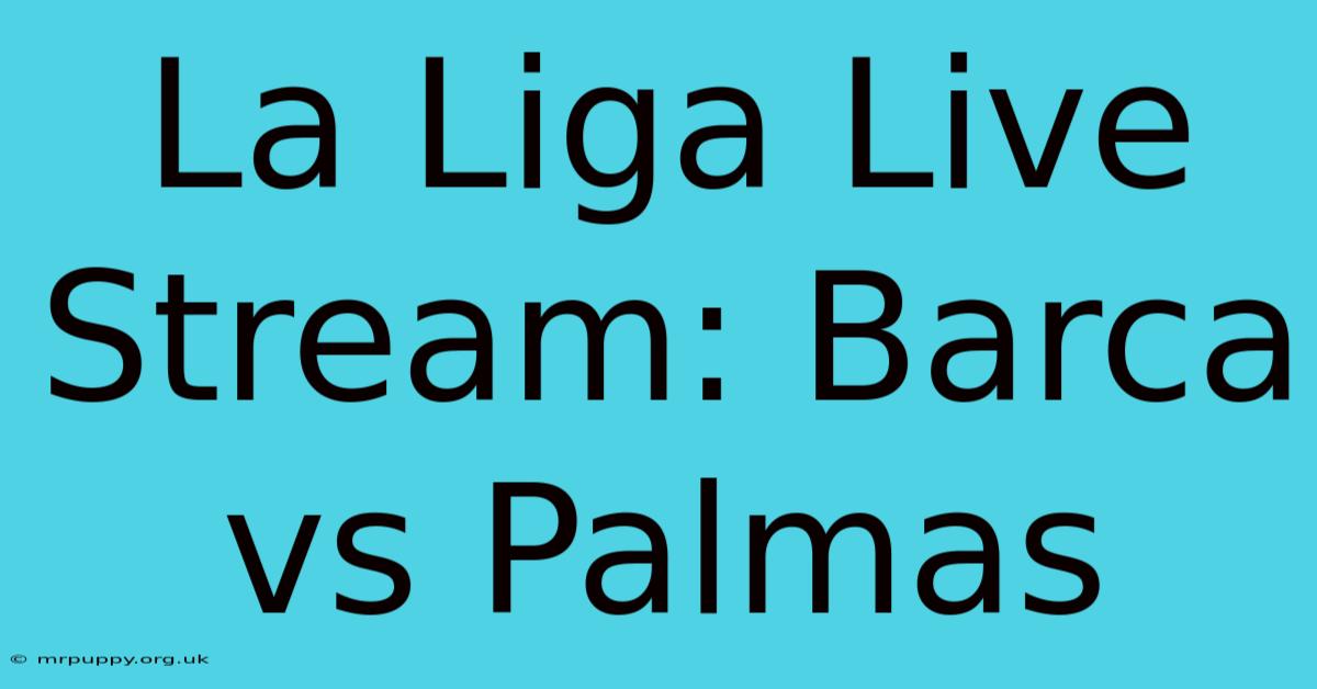 La Liga Live Stream: Barca Vs Palmas