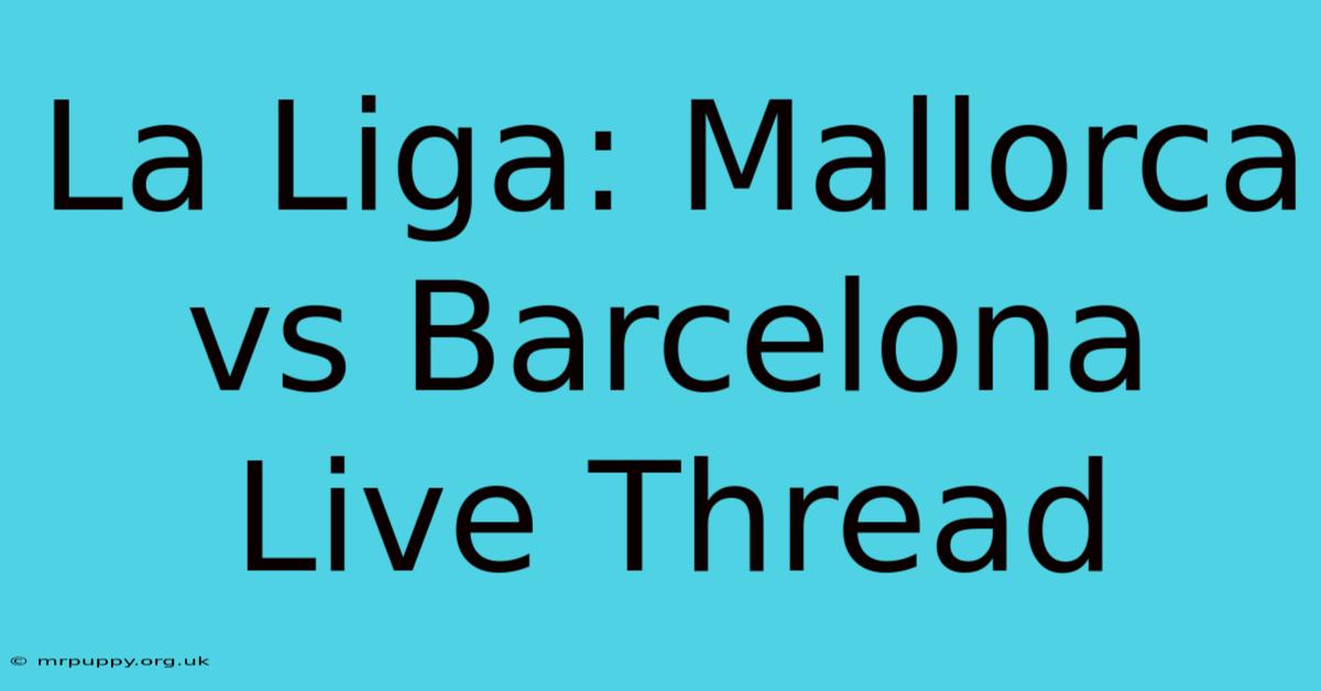 La Liga: Mallorca Vs Barcelona Live Thread