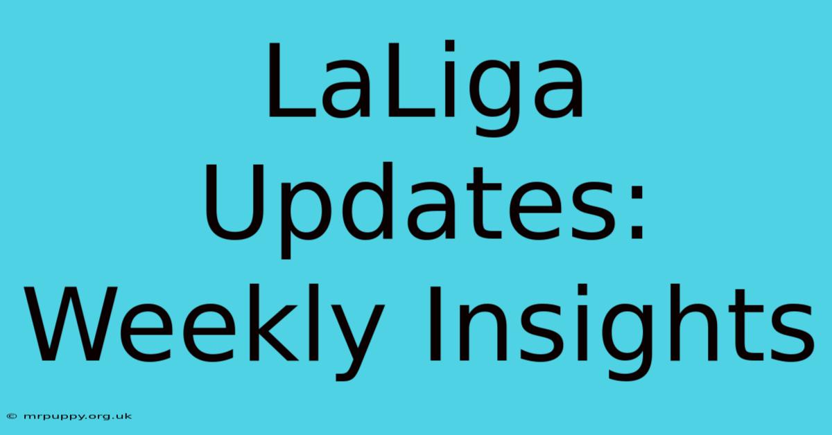 LaLiga Updates: Weekly Insights