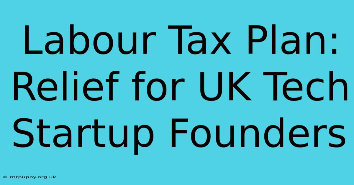 Labour Tax Plan: Relief For UK Tech Startup Founders