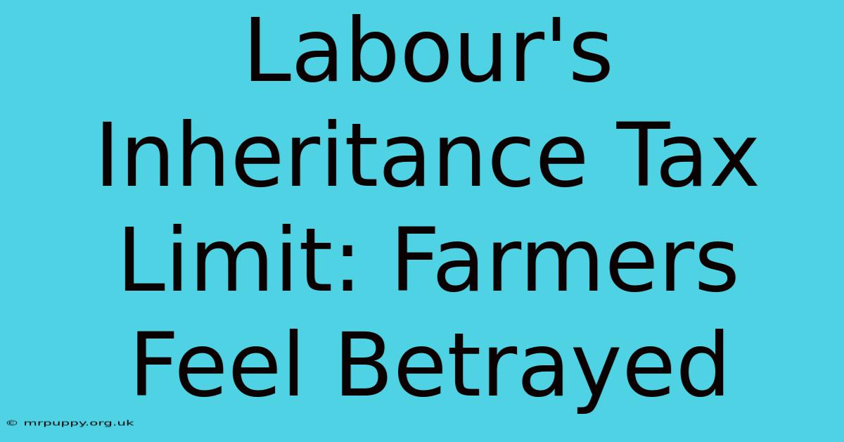 Labour's Inheritance Tax Limit: Farmers Feel Betrayed