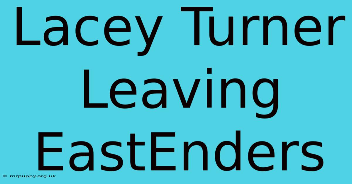 Lacey Turner Leaving EastEnders