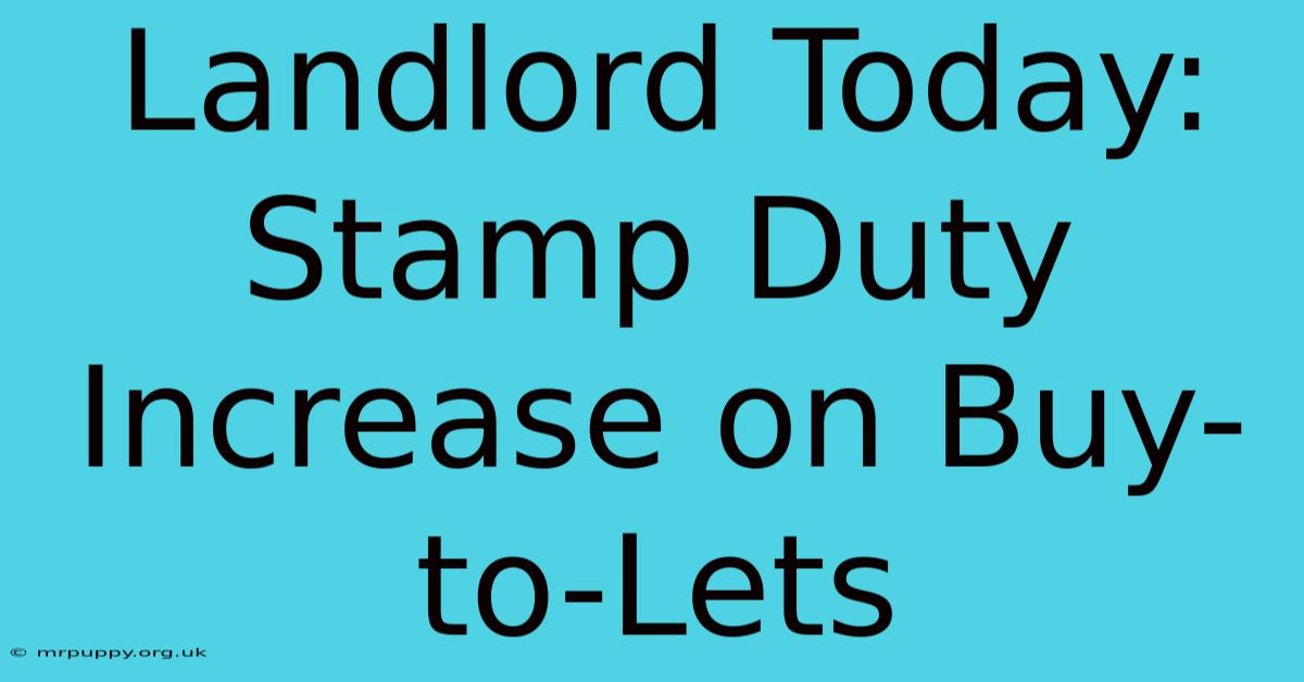 Landlord Today: Stamp Duty Increase On Buy-to-Lets