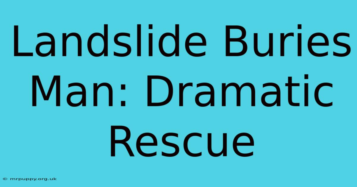 Landslide Buries Man: Dramatic Rescue