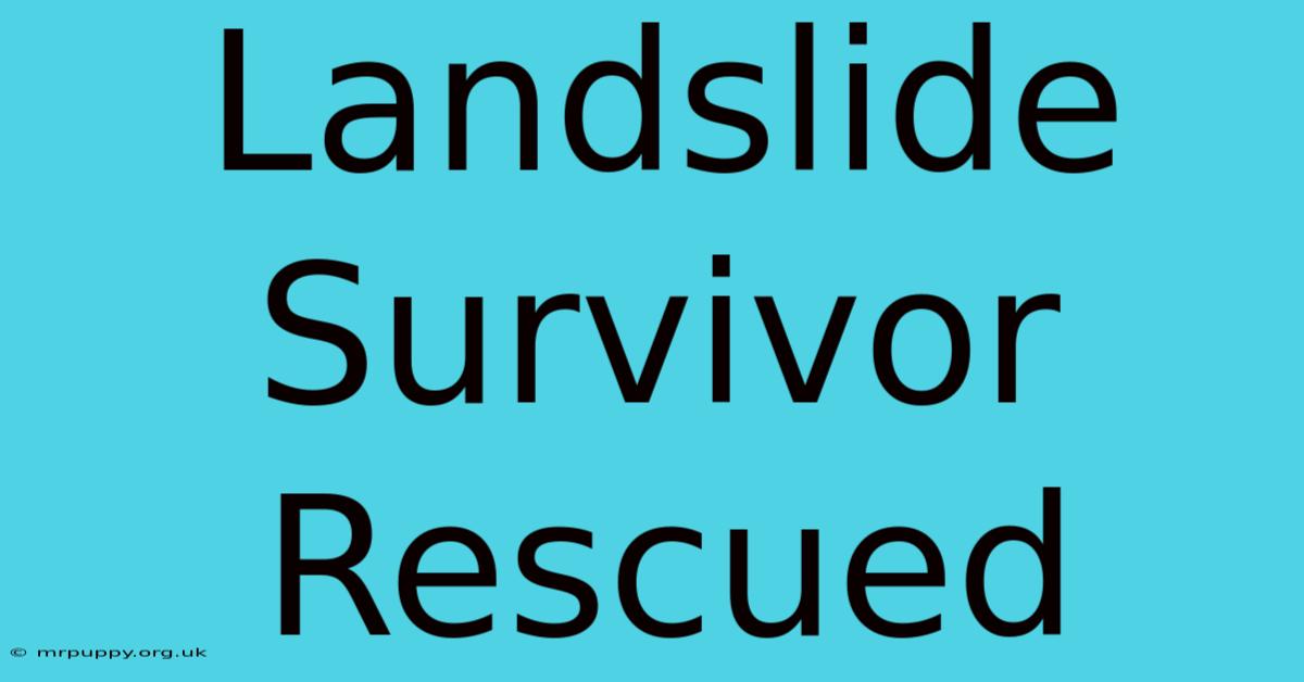 Landslide Survivor Rescued