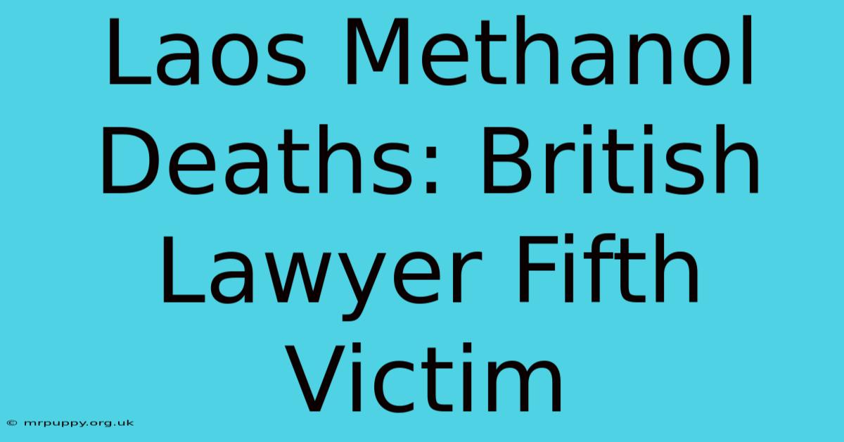 Laos Methanol Deaths: British Lawyer Fifth Victim