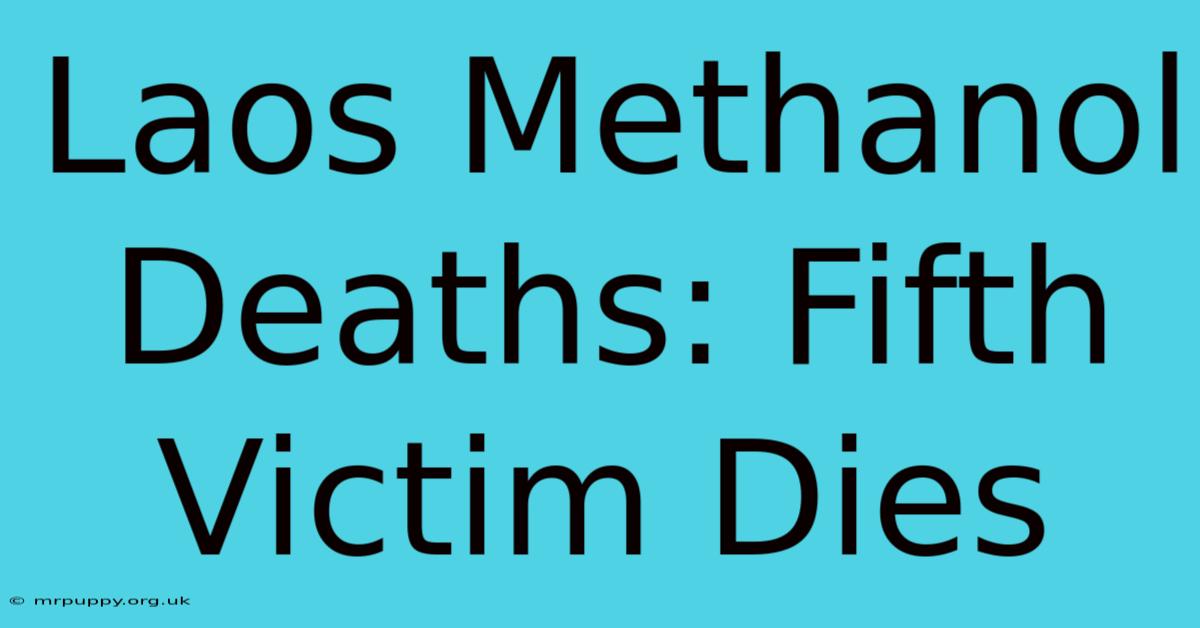 Laos Methanol Deaths: Fifth Victim Dies