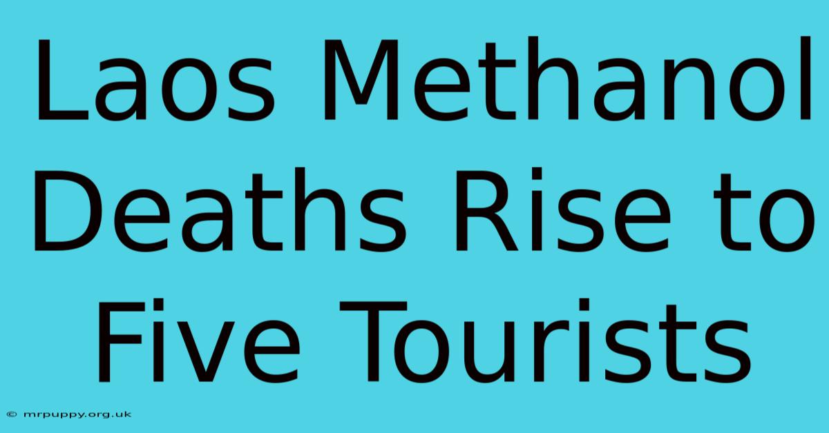 Laos Methanol Deaths Rise To Five Tourists