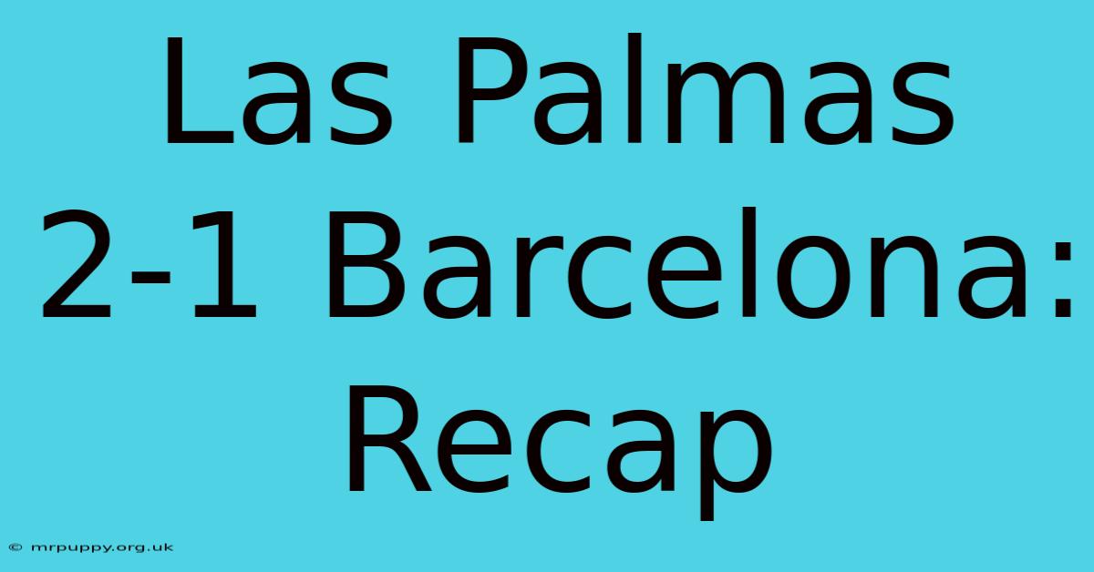 Las Palmas 2-1 Barcelona: Recap