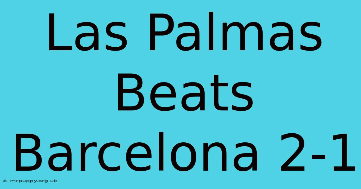 Las Palmas Beats Barcelona 2-1