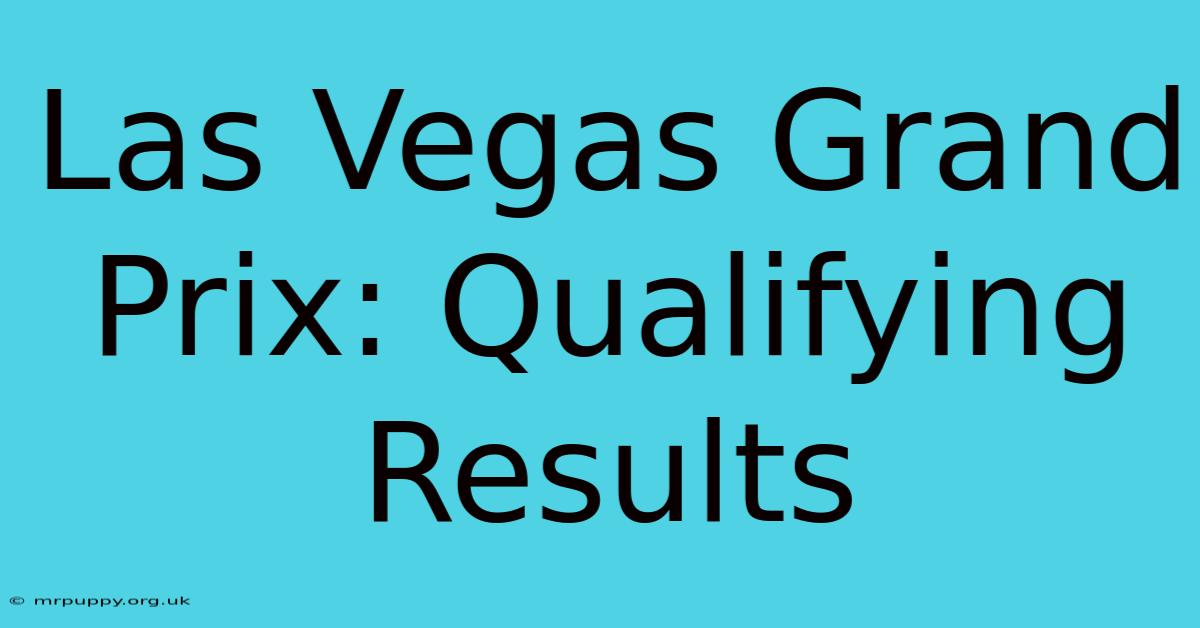 Las Vegas Grand Prix: Qualifying Results