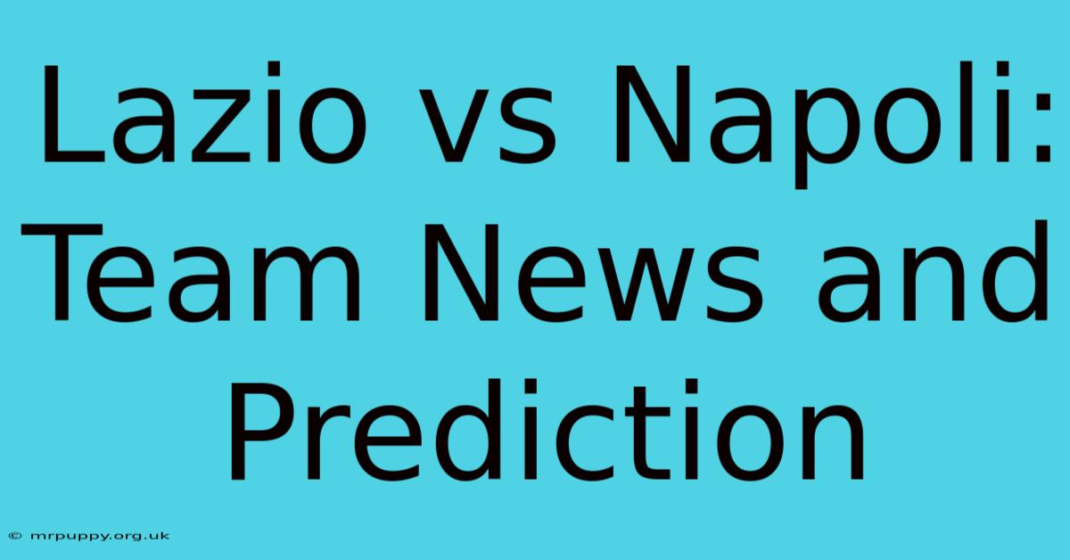 Lazio Vs Napoli: Team News And Prediction