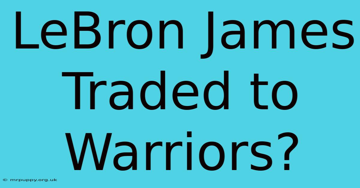 LeBron James Traded To Warriors?