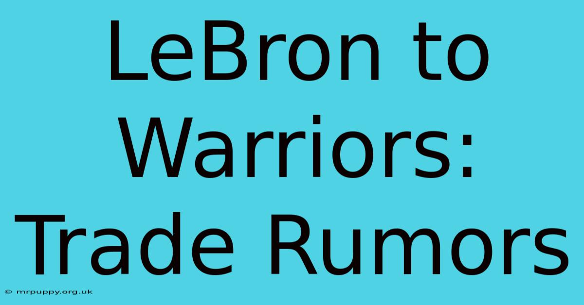 LeBron To Warriors: Trade Rumors