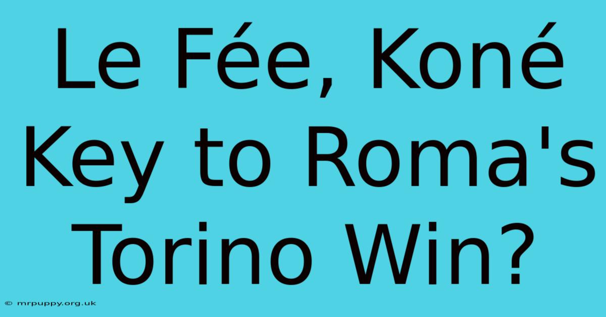 Le Fée, Koné Key To Roma's Torino Win?