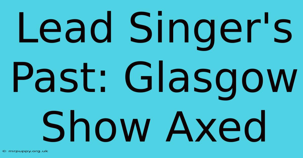 Lead Singer's Past: Glasgow Show Axed