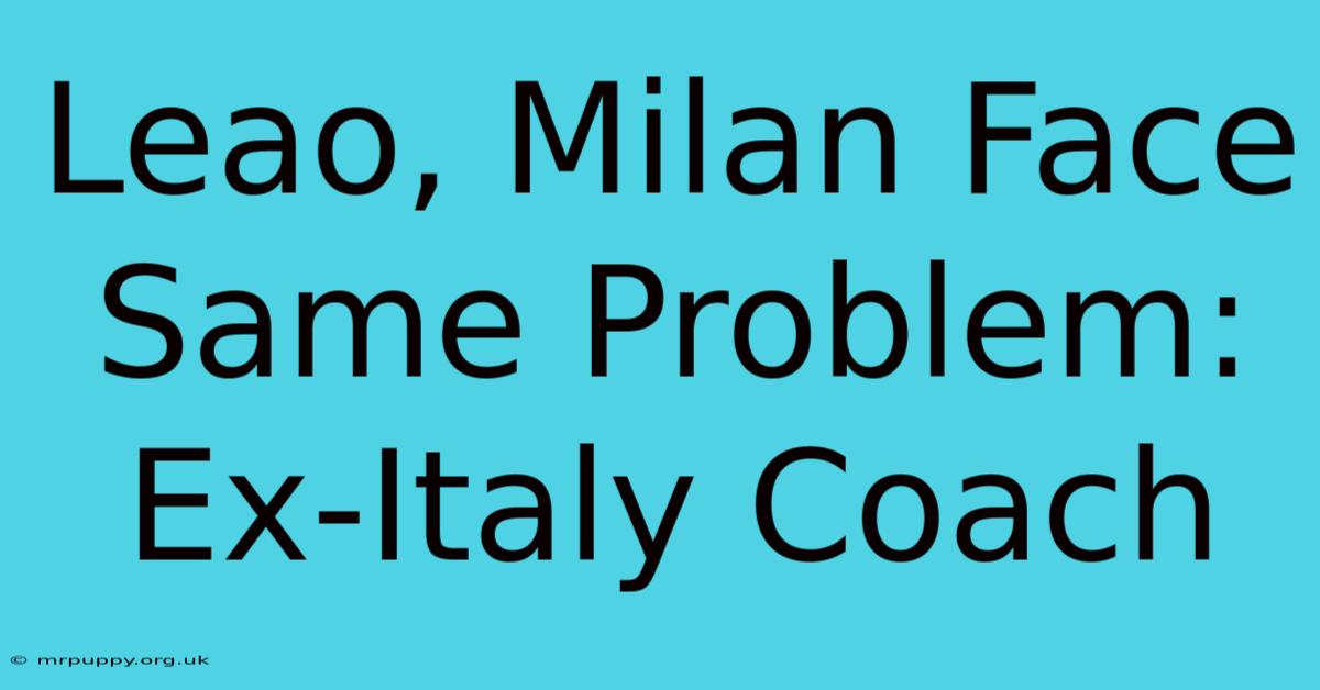 Leao, Milan Face Same Problem: Ex-Italy Coach