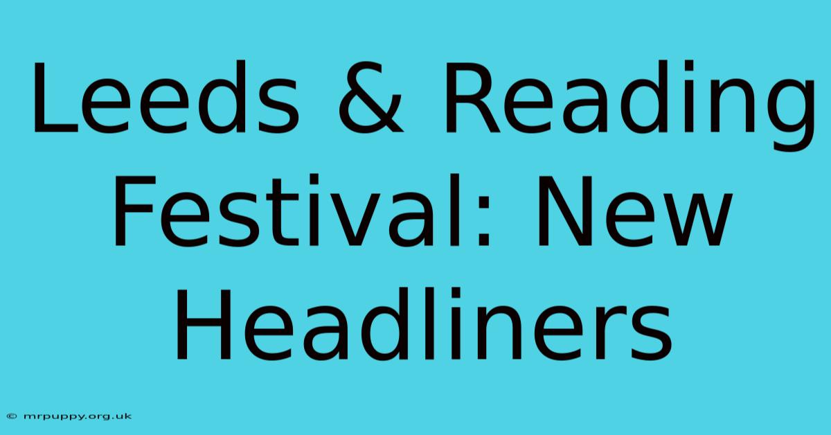 Leeds & Reading Festival: New Headliners