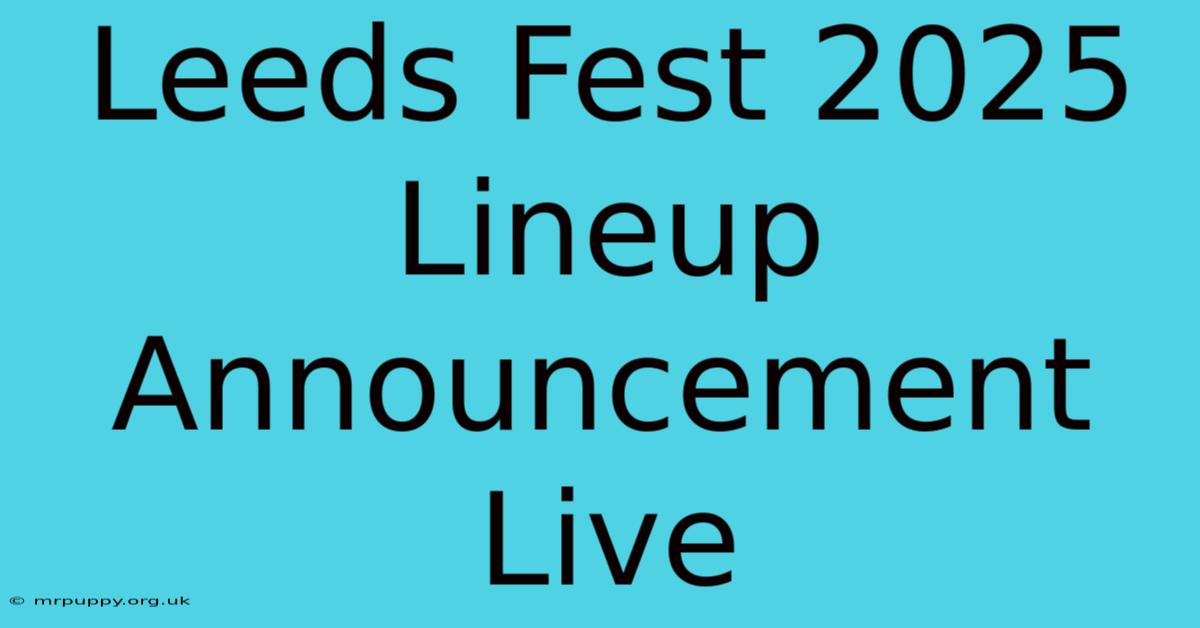 Leeds Fest 2025 Lineup Announcement Live