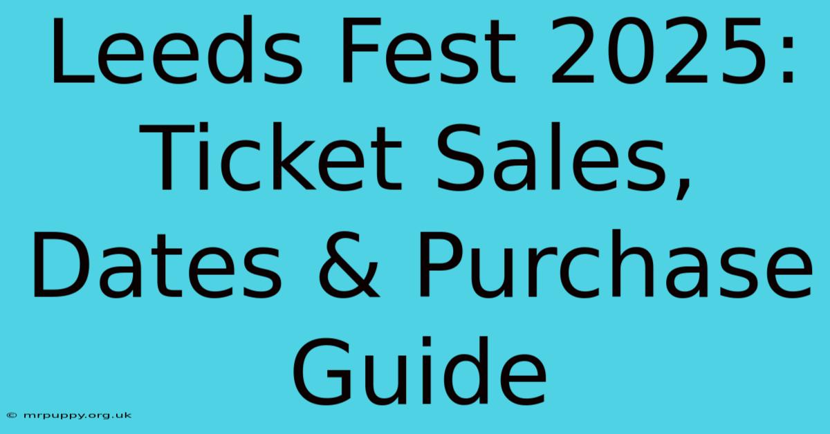 Leeds Fest 2025: Ticket Sales, Dates & Purchase Guide