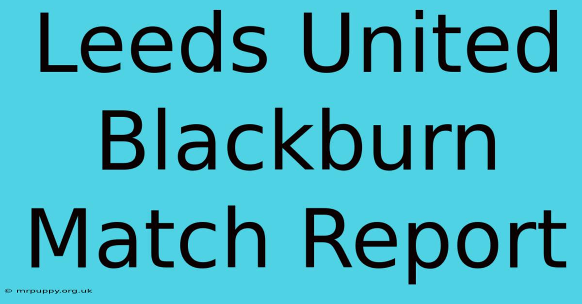 Leeds United Blackburn Match Report