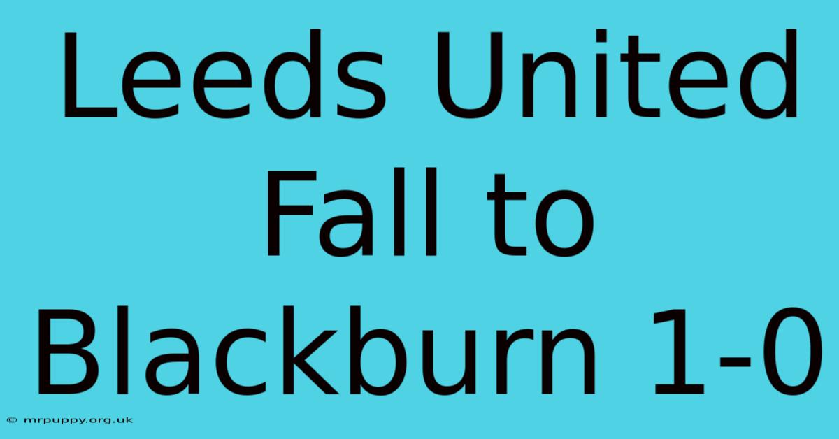 Leeds United Fall To Blackburn 1-0