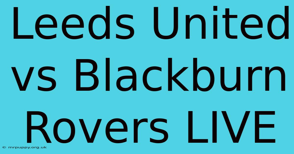 Leeds United Vs Blackburn Rovers LIVE