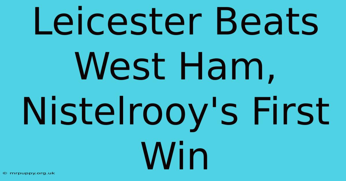 Leicester Beats West Ham, Nistelrooy's First Win