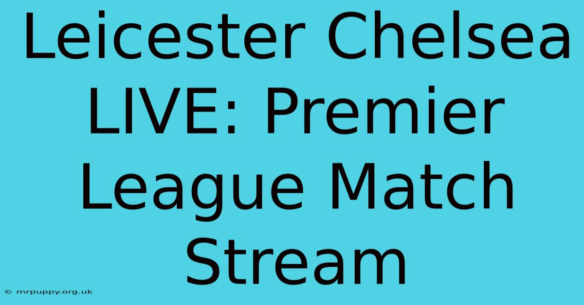 Leicester Chelsea LIVE: Premier League Match Stream