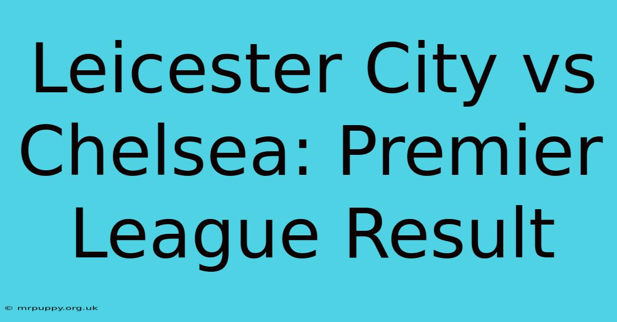 Leicester City Vs Chelsea: Premier League Result