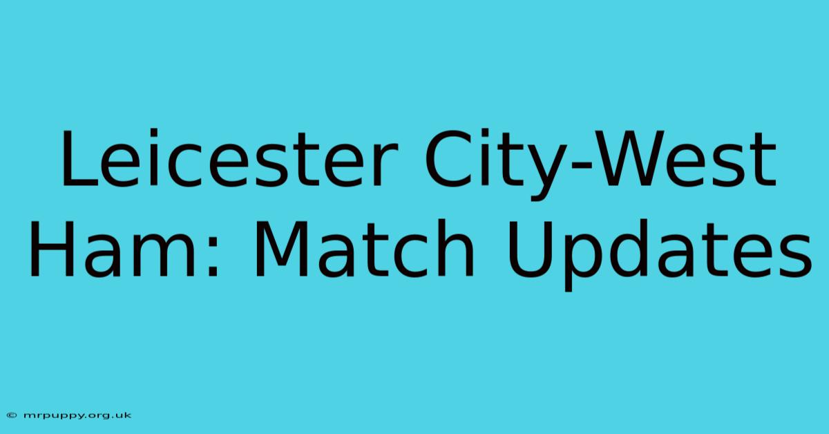 Leicester City-West Ham: Match Updates