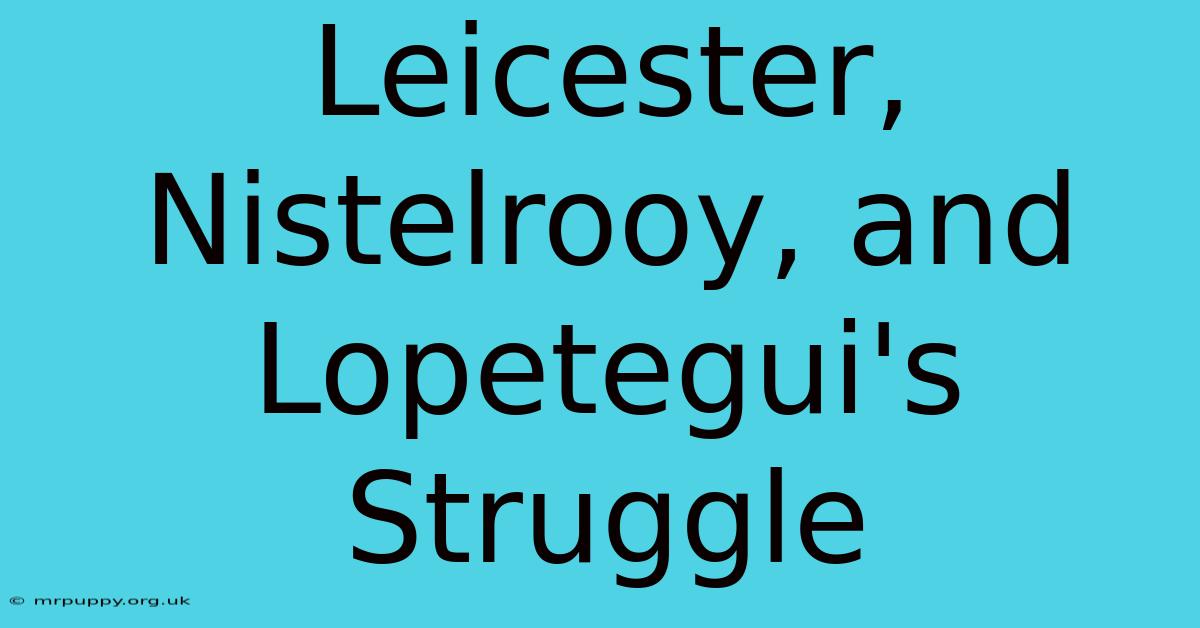 Leicester, Nistelrooy, And Lopetegui's Struggle