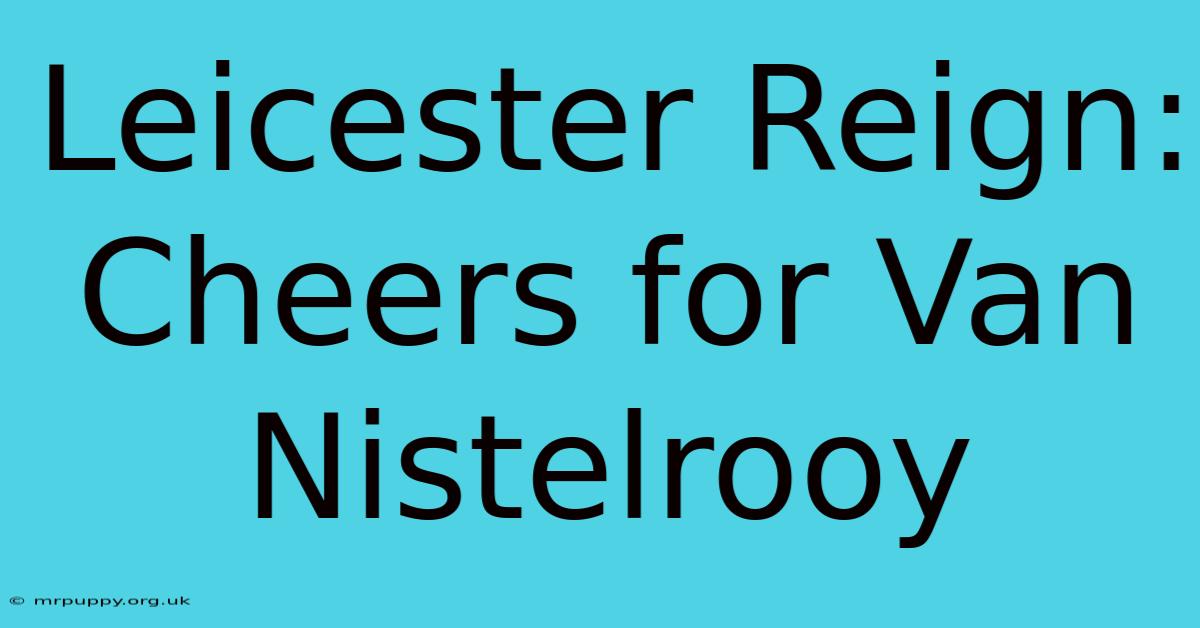 Leicester Reign: Cheers For Van Nistelrooy