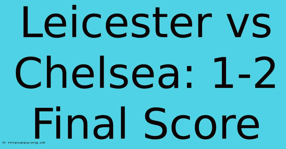 Leicester Vs Chelsea: 1-2 Final Score