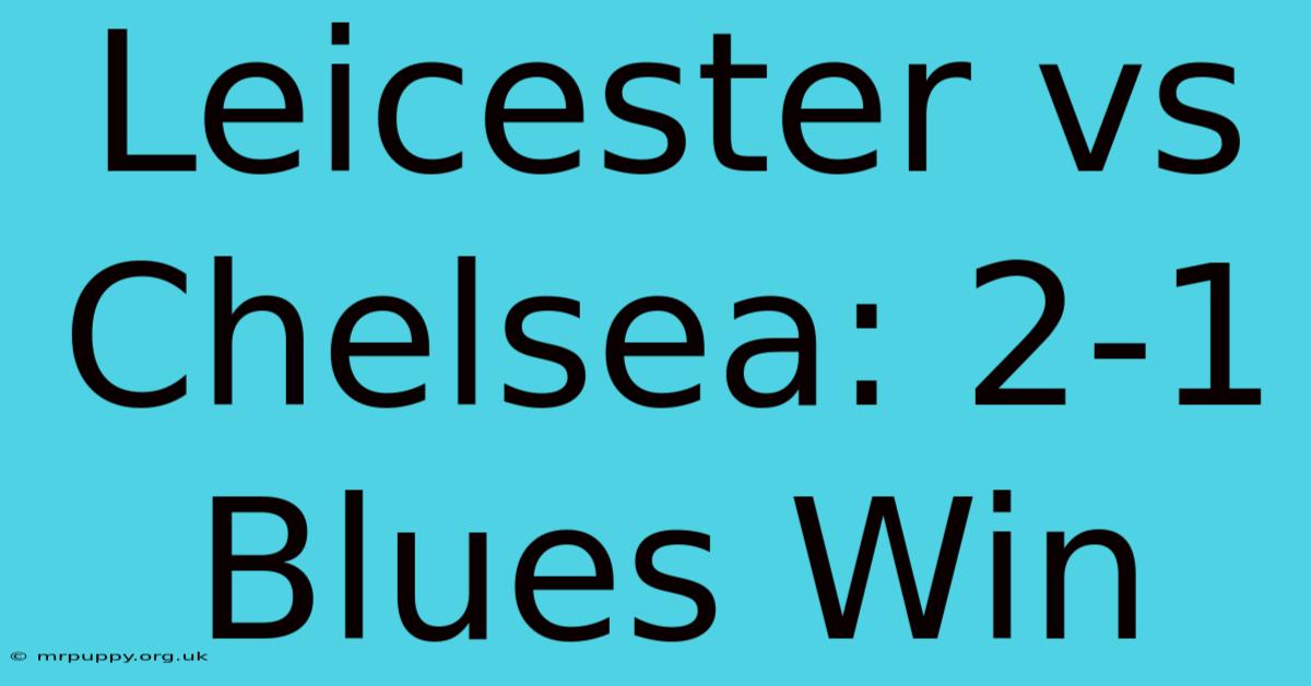 Leicester Vs Chelsea: 2-1 Blues Win