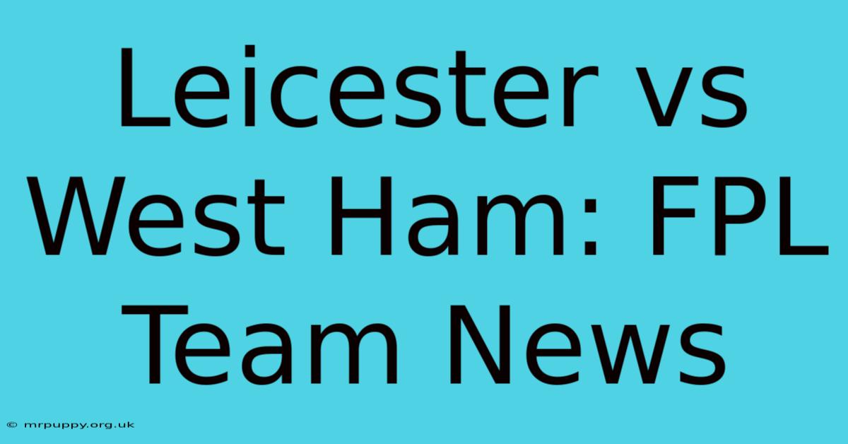 Leicester Vs West Ham: FPL Team News