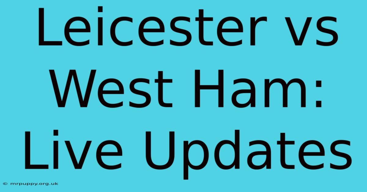 Leicester Vs West Ham: Live Updates