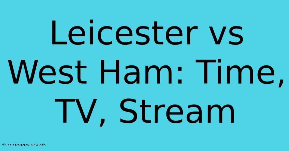 Leicester Vs West Ham: Time, TV, Stream