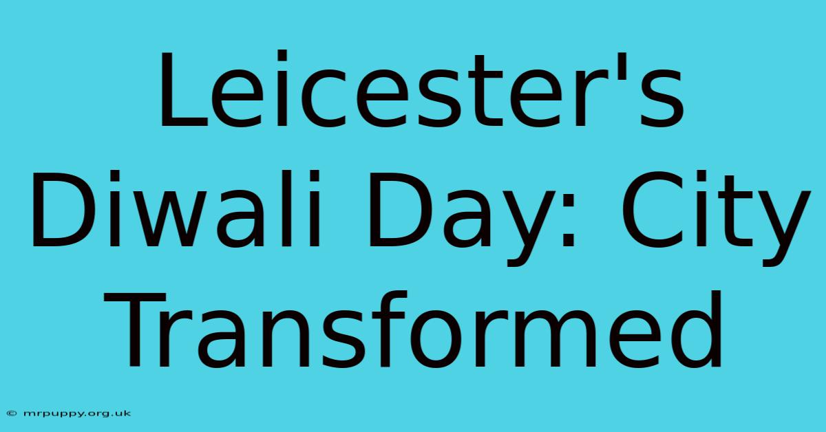 Leicester's Diwali Day: City Transformed