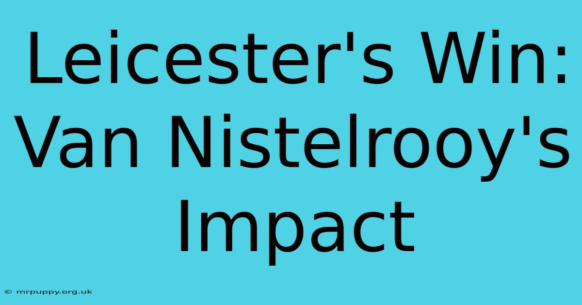 Leicester's Win: Van Nistelrooy's Impact