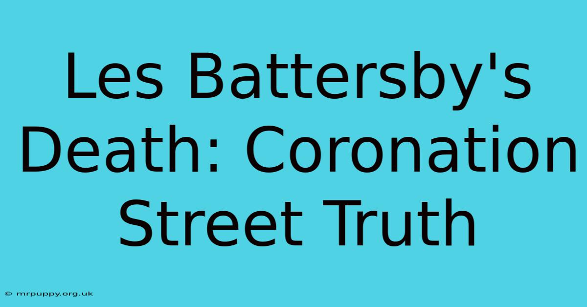 Les Battersby's Death: Coronation Street Truth