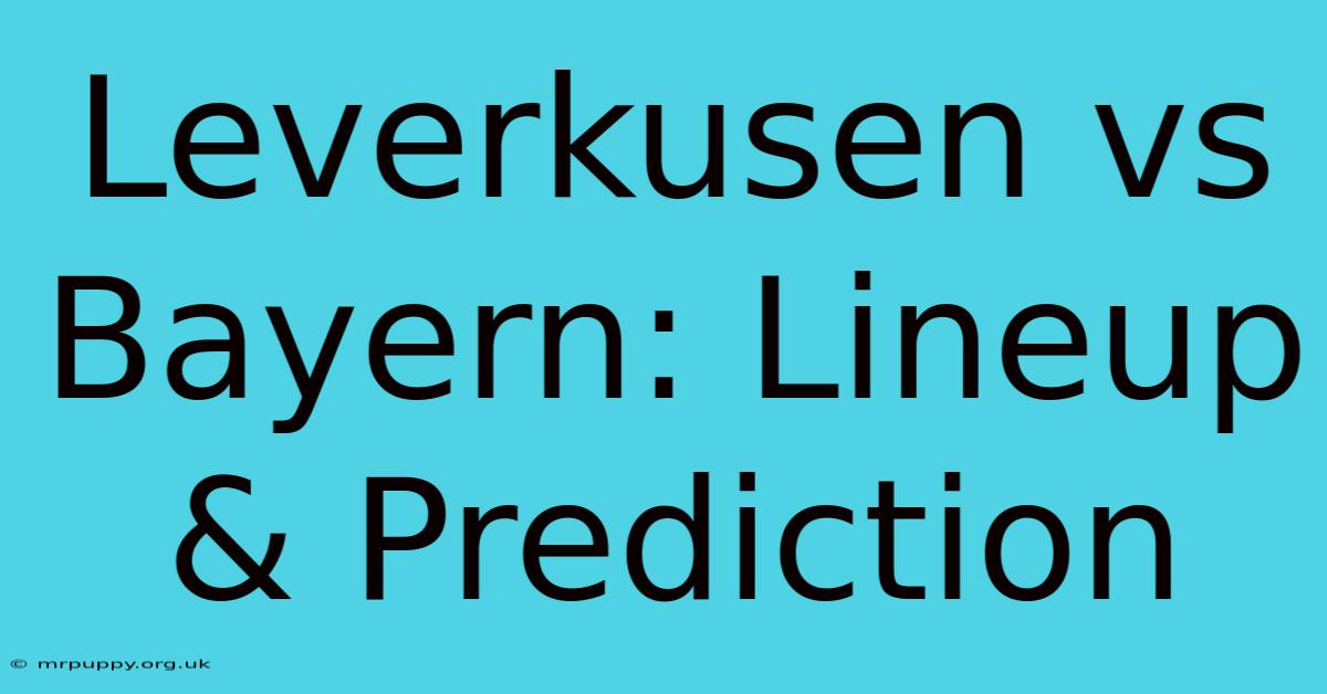 Leverkusen Vs Bayern: Lineup & Prediction